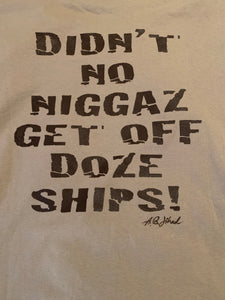 Didn't no niggaz get off doze ships!